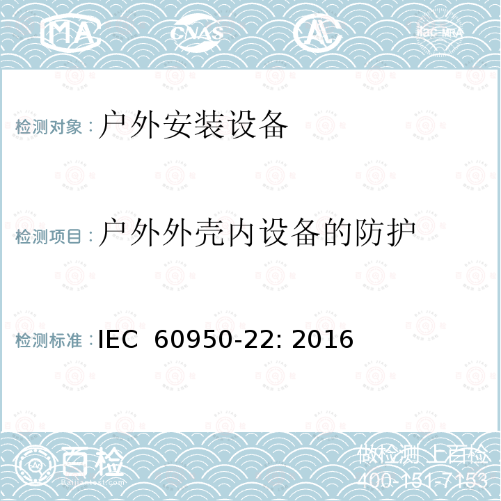 户外外壳内设备的防护 信息技术设备-安全-第22 部分：户外安装设备 IEC 60950-22: 2016
