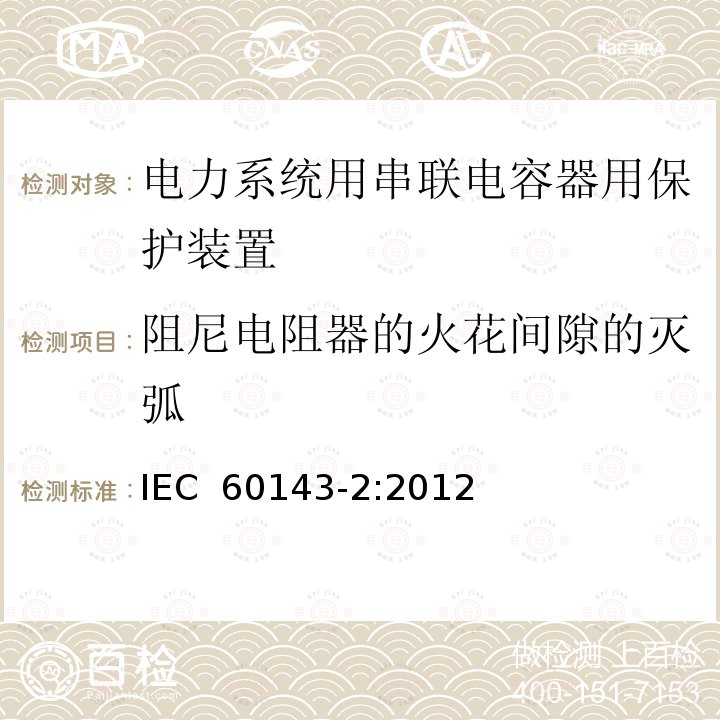 阻尼电阻器的火花间隙的灭弧 电力系统用串联电容器 第2部分:串联电容器组用保护装置 IEC 60143-2:2012