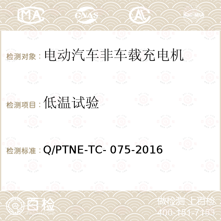 低温试验 Q/PTNE-TC- 075-2016 直流充电设备 产品第三方功能性测试(阶段S5)、产品第三方安规项测试(阶段S6) 产品入网认证测试要求 Q/PTNE-TC-075-2016