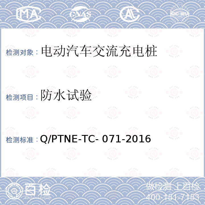防水试验 Q/PTNE-TC- 071-2016 交流充电设备 产品第三方安规项测试(阶段S5)、产品第三方功能性测试(阶段S6) 产品入网认证测试要求 Q/PTNE-TC-071-2016