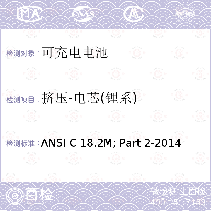 挤压-电芯(锂系) ANSI C 18.2M; Part 2-2014 便携式可充电电芯与电池美国标准-安全标准 ANSI C18.2M; Part 2-2014