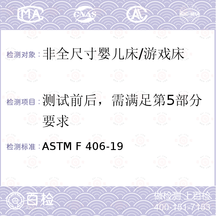 测试前后，需满足第5部分要求 非全尺寸婴儿床/游戏床标准消费者安全规范 ASTM F406-19