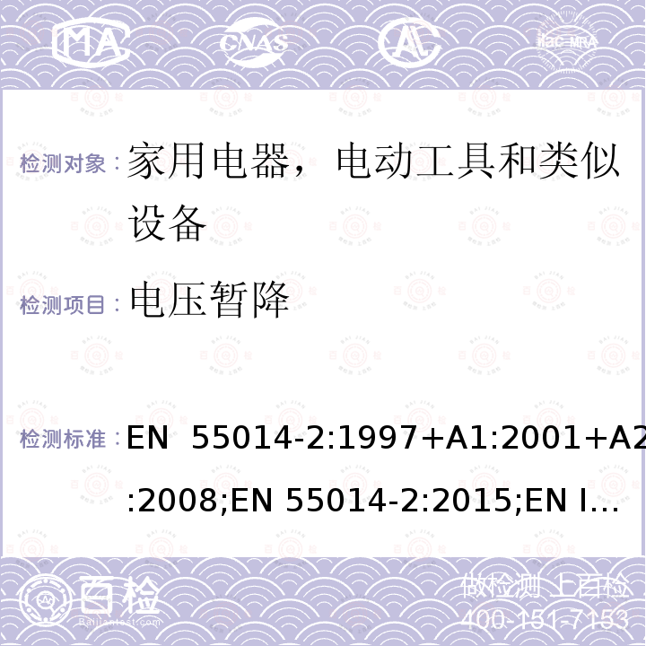 电压暂降 EN 55014-2:1997 家用电器、电动工具和类似器具的电磁兼容要求 第2部分：抗扰度 +A1:2001+A2:2008;EN 55014-2:2015;EN IEC 55014-2:2021