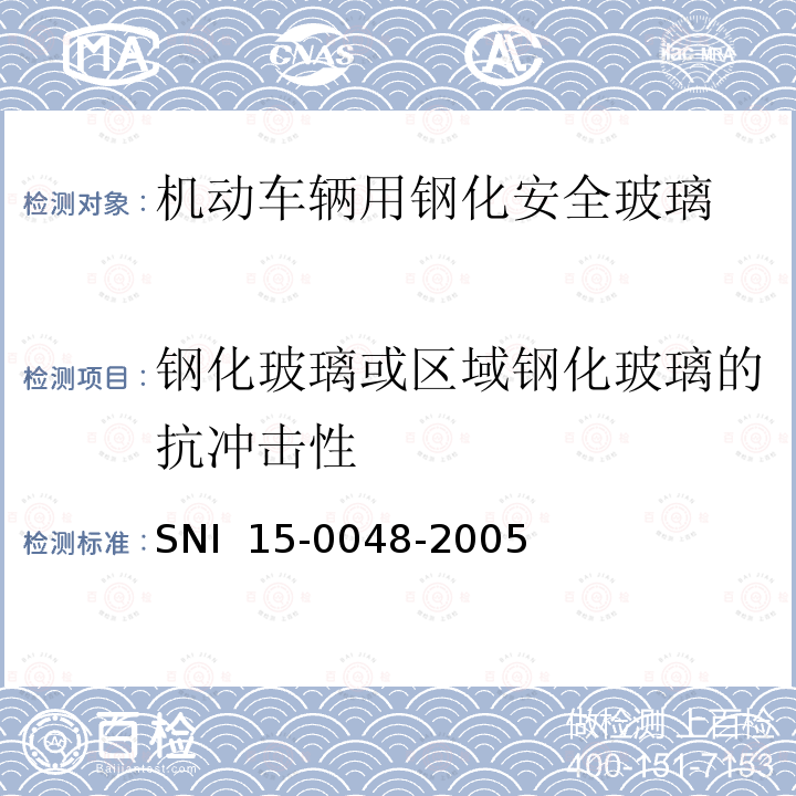 钢化玻璃或区域钢化玻璃的抗冲击性 SNI  15-0048-2005 《机动车辆用钢化安全玻璃》 SNI 15-0048-2005