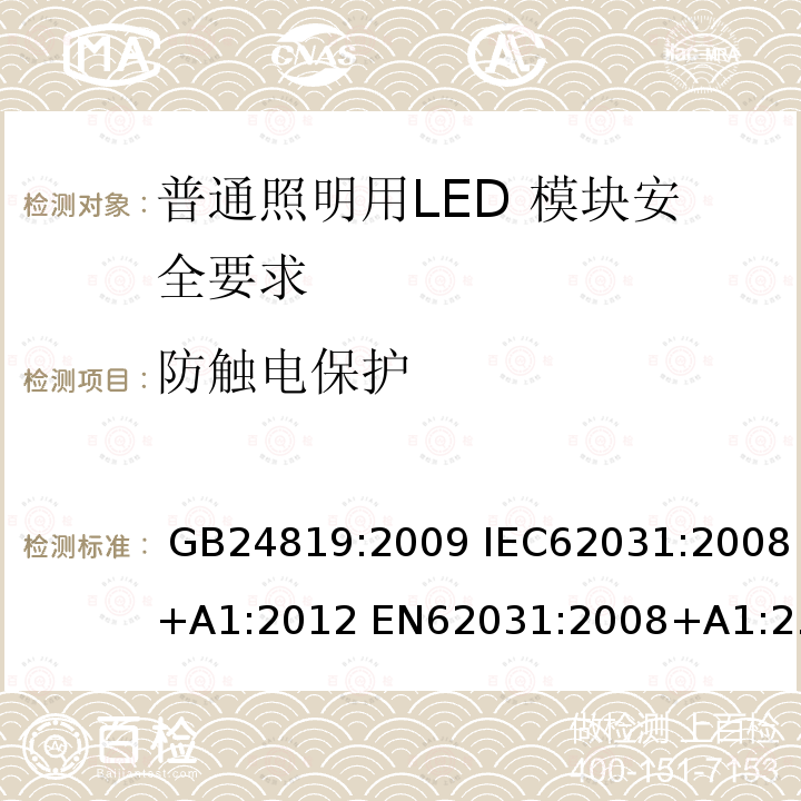 防触电保护 普通照明用LED 模块安全要求 GB24819:2009 IEC62031:2008+A1:2012 EN62031:2008+A1:2013 IEC62031:2008+A1:2012+A2:2014 EN62031:2008+A1:2013+A2:2015 IEC62031:2018 EN IEC62031:2020
