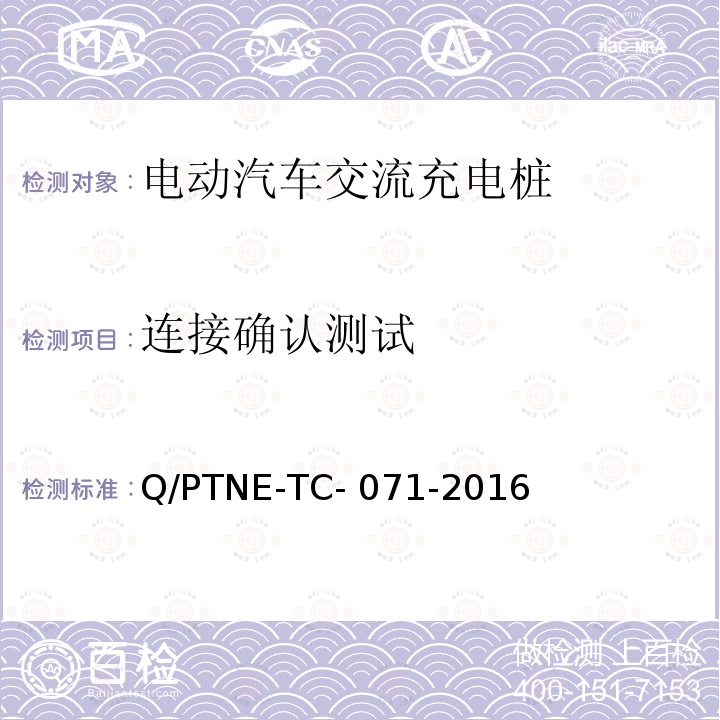连接确认测试 Q/PTNE-TC- 071-2016 交流充电设备 产品第三方安规项测试(阶段S5)、产品第三方功能性测试(阶段S6) 产品入网认证测试要求 Q/PTNE-TC-071-2016
