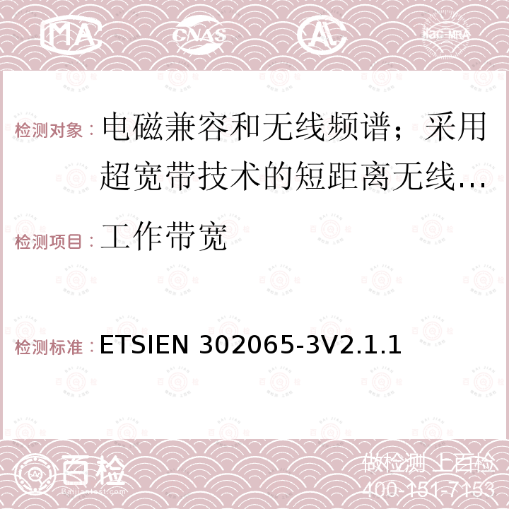 工作带宽 ETSIEN 302065-3 使用超宽带技术的短距离传输设备;覆盖2014/53/EU指令第3.2条要求的协调标准;第3部分:地面车辆超宽带应用的要求 ETSIEN302065-3V2.1.1(2016-11)