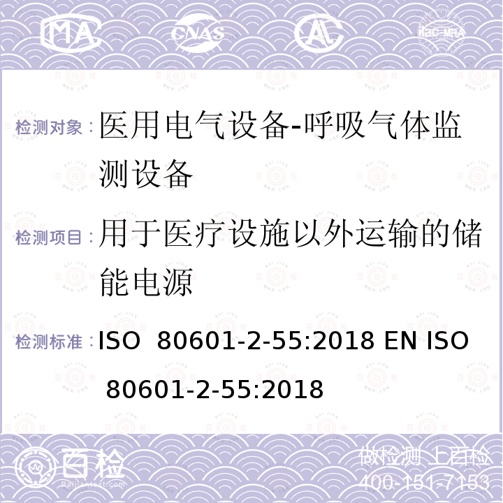 用于医疗设施以外运输的储能电源 ISO  80601-2-55:2018 EN ISO 80601-2-55:2018 医用电气设备-第2-55部分：呼吸气体监测设备的基本安全及重要性能的要求 ISO 80601-2-55:2018 EN ISO 80601-2-55:2018