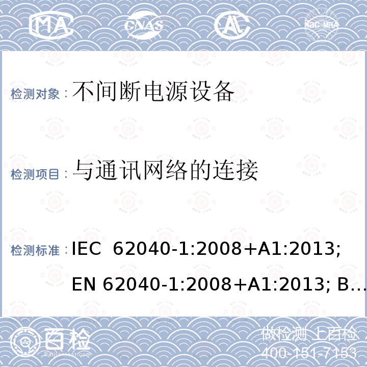 与通讯网络的连接 不间断电源设备 第1部分： UPS的一般规定和安全要求 IEC 62040-1:2008+A1:2013; EN 62040-1:2008+A1:2013; BS EN 62040-1:2008+A1:2013; GB/T 7260.1-2008