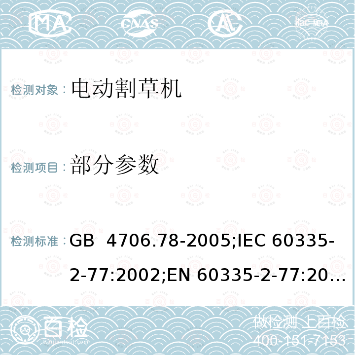 部分参数 家用和类似用途电器的安全家用电网驱动的手推式割草机的特殊要求 GB 4706.78-2005;IEC 60335-2-77:2002;EN 60335-2-77:2010