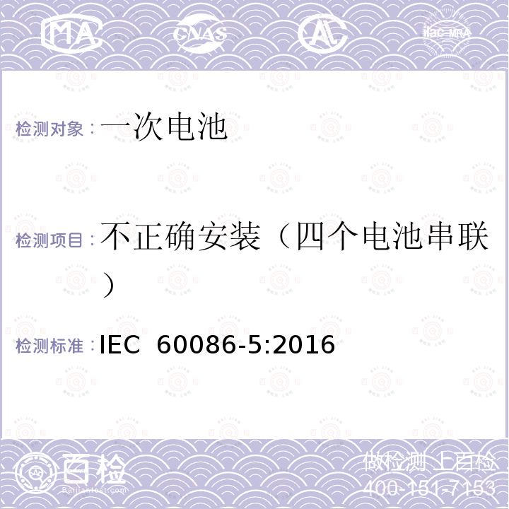 不正确安装（四个电池串联） 原电池第5部分 水溶液电解质电池的安全要求 IEC 60086-5:2016