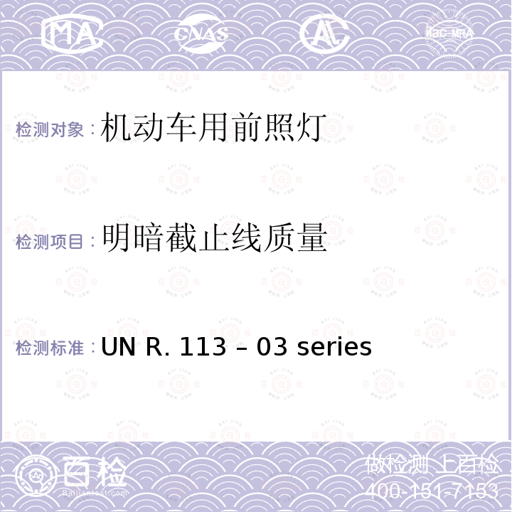 明暗截止线质量 UN R. 113 – 03 series 关于批准发射对称远光和/或近光并装用灯丝灯泡的机动车前照灯的统一规定 UN R.113 – 03 series