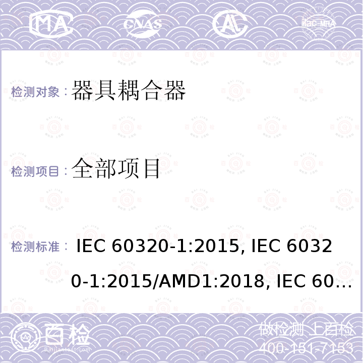 全部项目 家用及类似用途器具耦合器 － 第1部分：通用要求 IEC 60320-1:2015, IEC 60320-1:2015/AMD1:2018, IEC 60320-1:2021, EN 60320-1:2015, EN 60320-1:2015/A1:2021, EN IEC 60320-1:2021