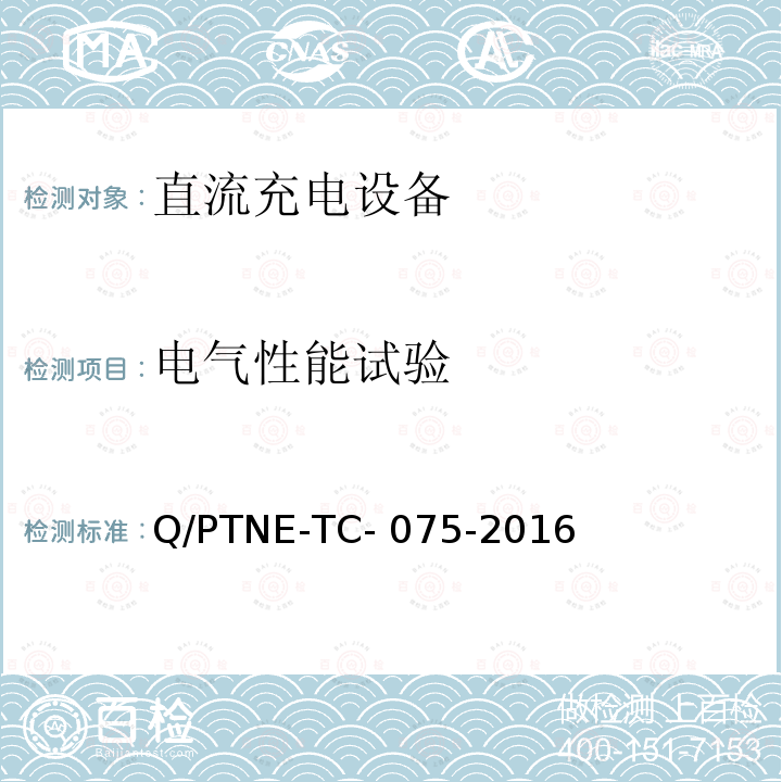 电气性能试验 Q/PTNE-TC- 075-2016 直流充电设备产品第三方功能性测试（阶段 S5） 、 产品第三方安规项测试（阶段 S6）产品入网认证测试要求 Q/PTNE-TC-075-2016