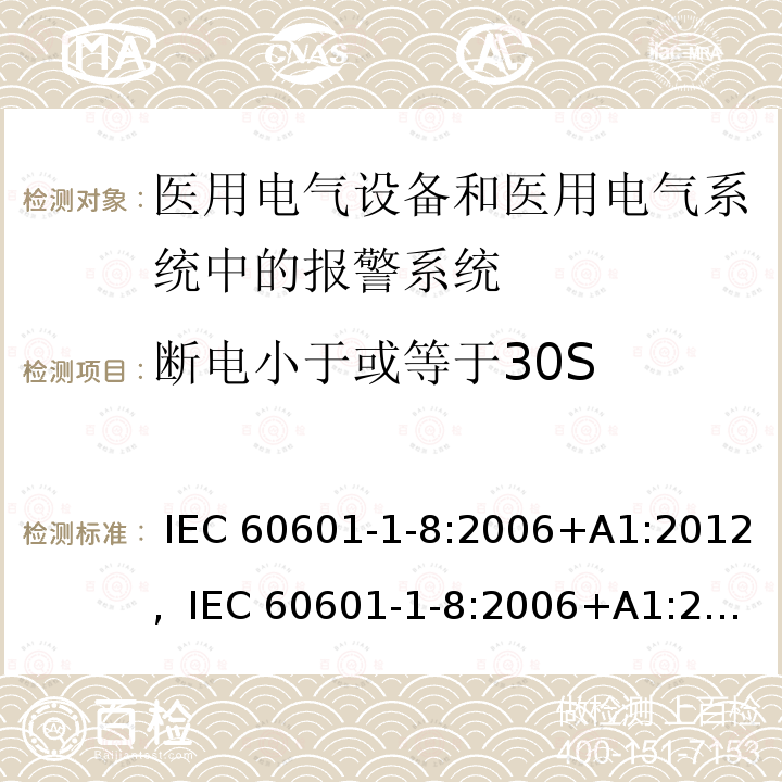 断电小于或等于30S 医用电气设备 第1-8部分：基本安全和基本性能的通用要求 并列标准：通用要求，医用电气设备和医用电气系统中报警系统的测试和指南 IEC 60601-1-8:2006+A1:2012,  IEC 60601-1-8:2006+A1:2012+A2:2020, EN 60601-1-8:2007+A11:2017,  YY 0709-2009