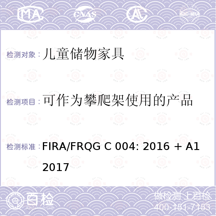 可作为攀爬架使用的产品 FIRA/FRQG C 004: 2016 + A1 2017 家具-儿童家用家具-储物家具- 强度，稳定性和耐久性要求 FIRA/FRQG C004: 2016 + A1 2017
