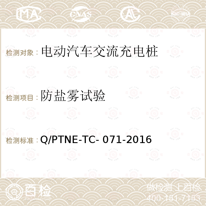 防盐雾试验 Q/PTNE-TC- 071-2016 交流充电设备 产品第三方安规项测试(阶段S5)、产品第三方功能性测试(阶段S6) 产品入网认证测试要求 Q/PTNE-TC-071-2016