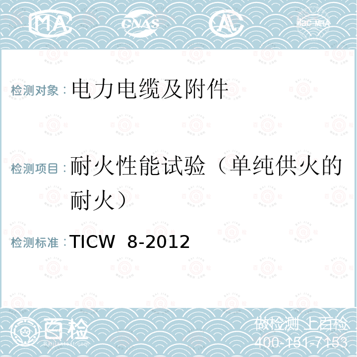 耐火性能试验（单纯供火的耐火） TICW  8-2012 额定电压6kV(Um=7.2kV)到35kV(Um=40.5kV)挤包绝缘耐火电力电缆 TICW 8-2012