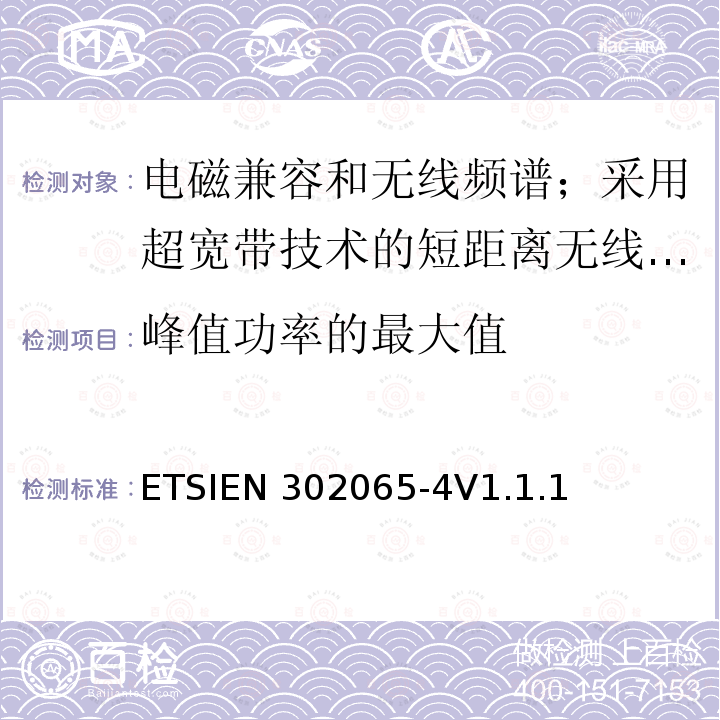 峰值功率的最大值 ETSIEN 302065-4 使用超宽带技术的短距离传输设备;覆盖2014/53/EU指令第3.2条要求的协调标准;第4部分:频率低于10.6GHz的材料检测超宽带设备的要求 ETSIEN302065-4V1.1.1(2016-11)