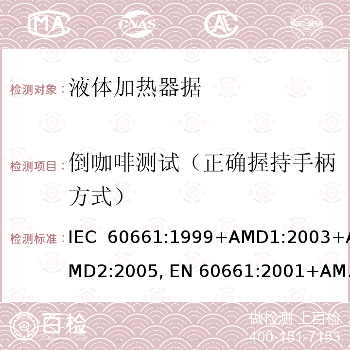 倒咖啡测试（正确握持手柄方式） 家用咖啡机性能的测量方法 IEC 60661:1999+AMD1:2003+AMD2:2005, EN 60661:2001+AMD1:2003+AMD2:2005, EN 60661:2014