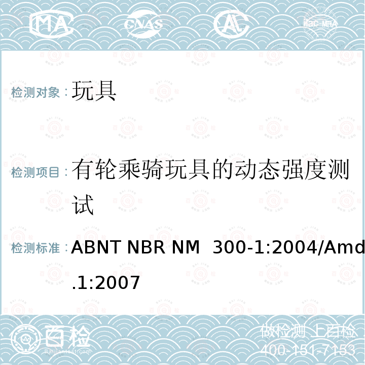 有轮乘骑玩具的动态强度测试 ABNT NBR NM  300-1:2004/Amd.1:2007 玩具安全 第1部分：机械与物理性能 ABNT NBR NM 300-1:2004/Amd.1:2007