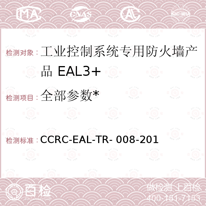 全部参数* 《工业控制系统专用防火墙产品安全技术要求(评估保障级3+级)》 CCRC-EAL-TR-008-2018