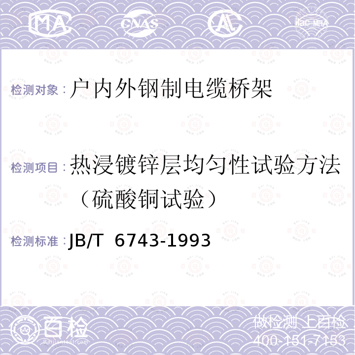 热浸镀锌层均匀性试验方法（硫酸铜试验） 《户内外钢制电缆桥架防腐环境技术要求》 JB/T 6743-1993