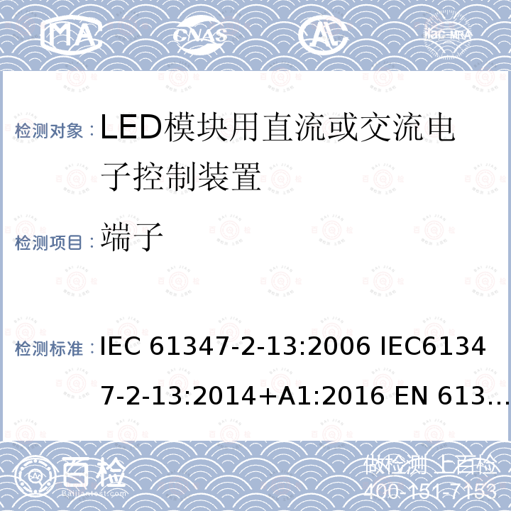 端子 灯的控制装置2-13 LED模块用直流或交流电子控制装置的特殊要求 IEC61347-2-13:2006 IEC61347-2-13:2014+A1:2016 EN 61347-2-13:2014+A1:2017 AS 61347.2.13:2018