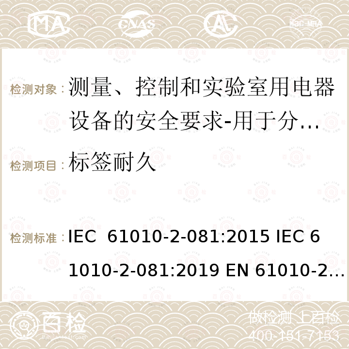 标签耐久 IEC 61010-2-08 安全要求测量，控制和实验室用电气设备 - 第2-081部分：特殊要求自动和半自动的分析仪器进行分析和其他用途  1:2015 1:2019 EN 61010-2-081:2015 EN 61010-2-081:2018 