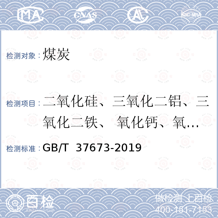 二氧化硅、三氧化二铝、三氧化二铁、 氧化钙、氧化镁、氧化钾、五氧化二磷、二氧化钛、氧化钠 GB/T 37673-2019 煤灰中硅、铝、铁、钙、镁、钠、钾、磷、钛、锰、钡、锶的测定 X射线荧光光谱法