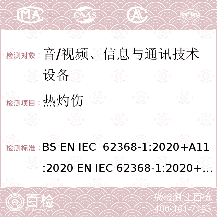 热灼伤 IEC 62368‑1:2020 音频/视频、信息技术和通信技术设备 第1 部分：安全要求 BS EN +A11:2020 EN IEC 62368-1:2020+A11:2020 UL 62368-1:2019