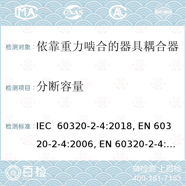 分断容量 家用及类似用途器具耦合器 － 第2-4：依靠重力啮合的器具耦合器 IEC 60320-2-4:2018, EN 60320-2-4:2006, EN 60320-2-4:2006/A1:2009, EN IEC 60320-2-4:2021