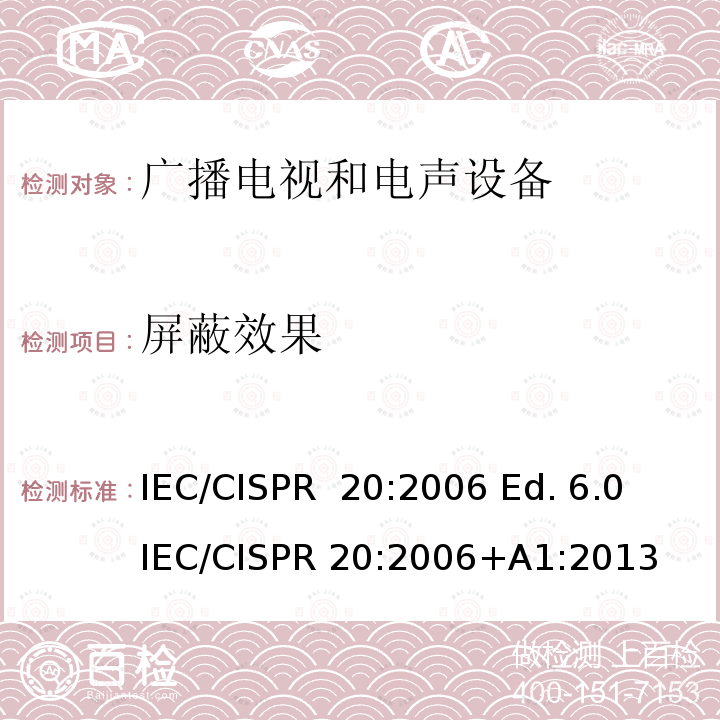屏蔽效果 声音和电视广播接收机及有关设备抗扰度特性限值和测量方法 IEC/CISPR 20:2006 Ed. 6.0 IEC/CISPR 20:2006+A1:2013
