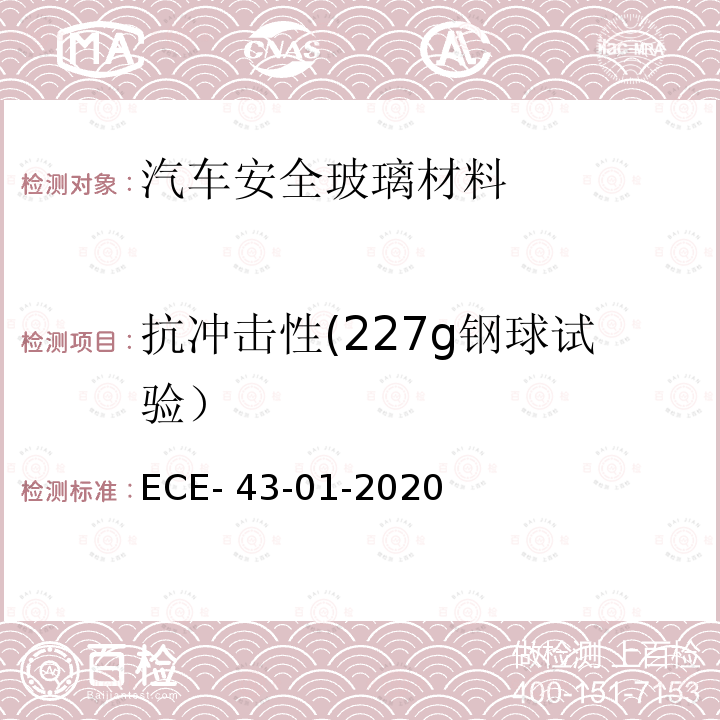 抗冲击性(227g钢球试验） ECE- 43-01-2020 关于批准安全玻璃材料及其安装的统一规定 ECE-43-01-2020