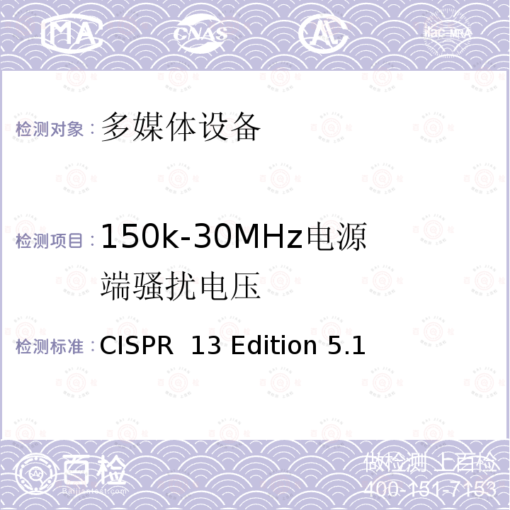 150k-30MHz电源端骚扰电压 CISPR  13 Edition 5.1 声音和电视广播接收机.无线电干扰特性.限值和测量方法 CISPR 13 Edition 5.1