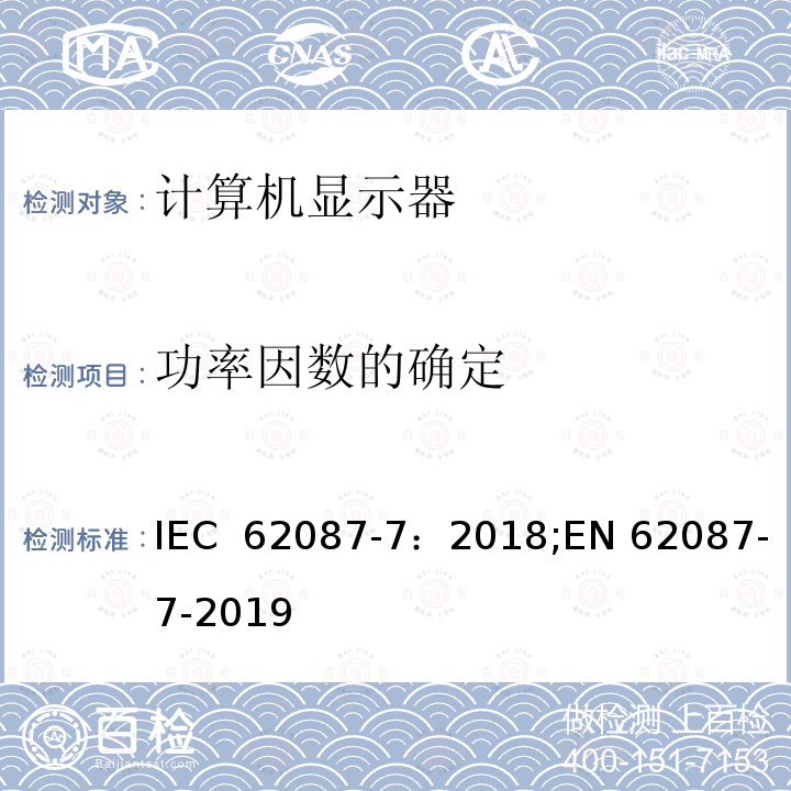 功率因数的确定 音频，视频及其相关产品-功耗测量 part 7: 计算机显示器 IEC 62087-7：2018;EN 62087-7-2019