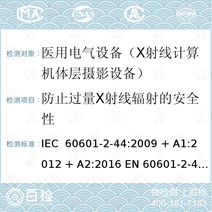 防止过量X射线辐射的安全性 医用电气设备 第2-44部分：X射线计算机体层摄影设备基本安全和基本性能专用要求 IEC 60601-2-44:2009 + A1:2012 + A2:2016 EN 60601-2-44: 2009 +A1:2012 +A11: 2011 +A2:2016