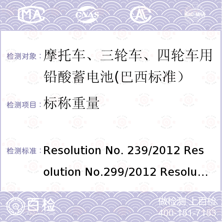 标称重量 Resolution No. 239/2012 Resolution No.299/2012 Resolution No.199/2015 摩托车用的三轮车、四轮车用铅酸蓄电池——规格和试验方法 Resolution No.239/2012 Resolution No.299/2012 Resolution No.199/2015 