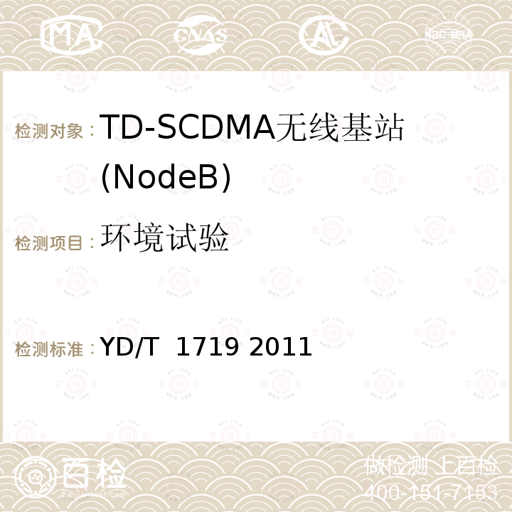 环境试验 《2GHz TD-SCDMA数字蜂窝移动通信网 –高速下行分组接入（HSDPA）无线接入网络设备技术要求》 YD/T 1719 2011