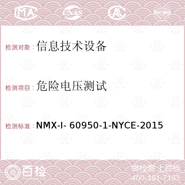 危险电压测试 NYCE-2015 信息技术设备 安全 第一部分 ：通用要求 NMX-I-60950-1-