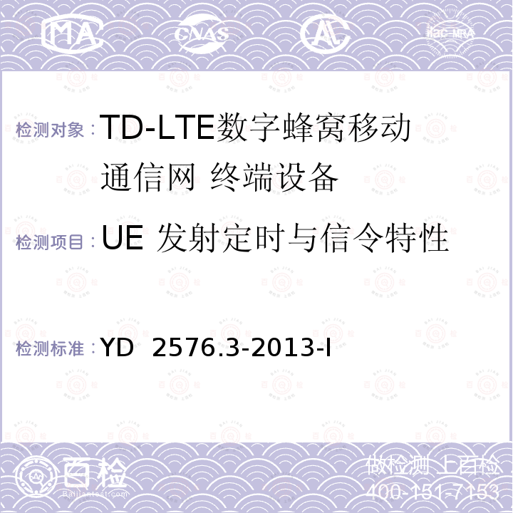 UE 发射定时与信令特性 TD-LTE数字蜂窝移动通信网 终端设备测试方法（第一阶段）第3部分：无线资源管理性能测试 YD 2576.3-2013-I