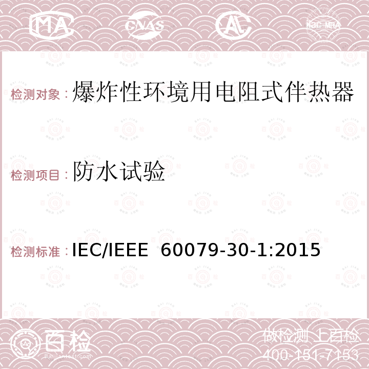 防水试验 IEEE 60079-30-1:2015 爆炸性环境 电阻式伴热器 第30-1部分：通用和试验要求 IEC/