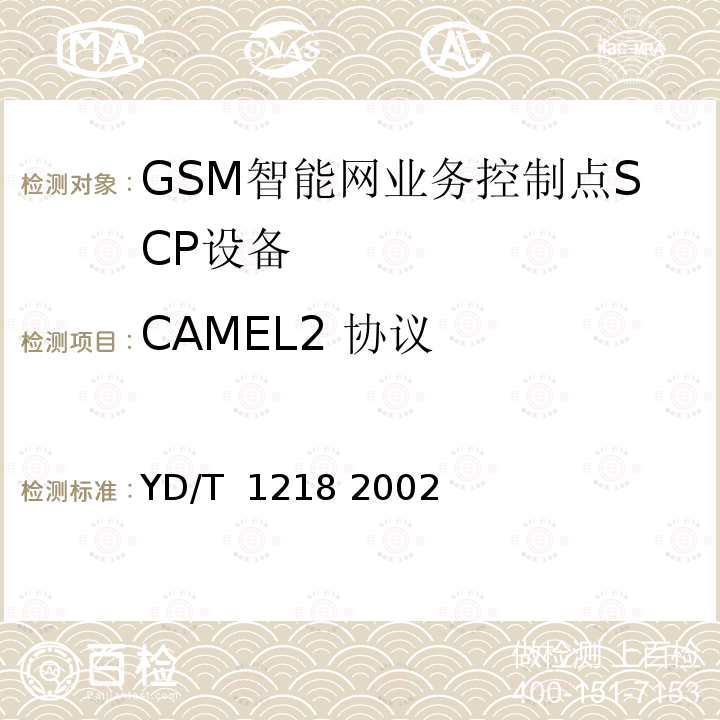 CAMEL2 协议 900/1800MHzTDMA数字蜂窝移动通信网CAMEL应用部分(CAP)测试方法》（CAMEL2）：SCP部分 YD/T 1218 2002