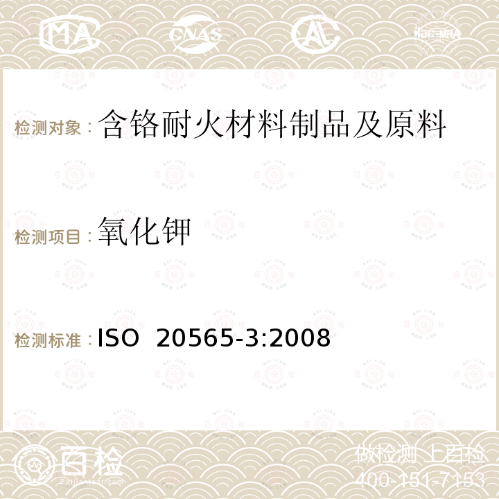 氧化钾 含铬耐火材料制品及原料化学分析（替代X射线荧光法）—第3部分：火焰原子吸收分光光度法和电感耦合等离子原子发射光谱法 ISO 20565-3:2008