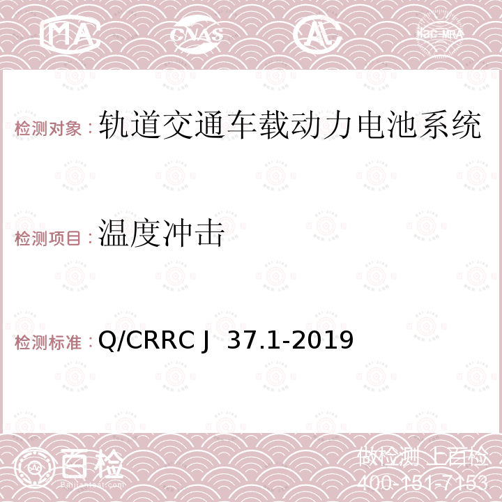 温度冲击 Q/CRRC J 37.1-2019 轨道交通车载储能系统测试方法第1部分：动力电池系统 