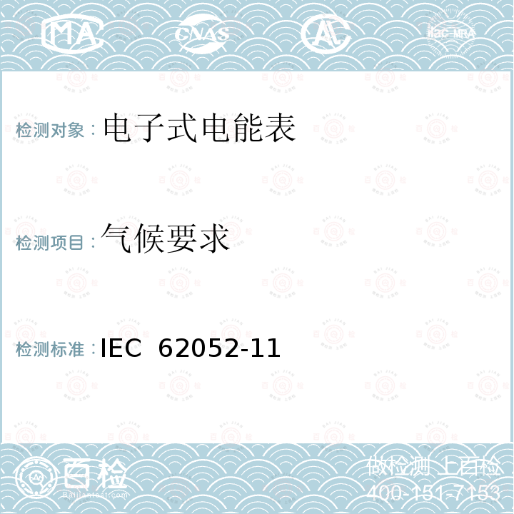 气候要求 IEC 62052-1 电测量设备 通用要求、试验和试验条件 第11部分：测量设备 1(Edition2.0):2020  1(Edition 1.1):2016 1(Edition 1.0):2003