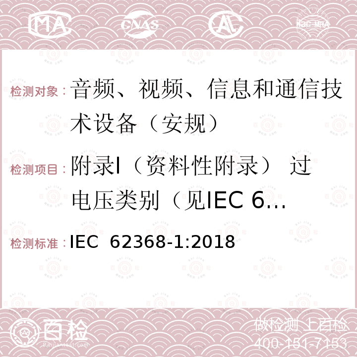 附录I（资料性附录） 过电压类别（见IEC 60364-4-44） 音频、视频、信息和通信技术设备第1 部分：安全要求 IEC 62368-1:2018