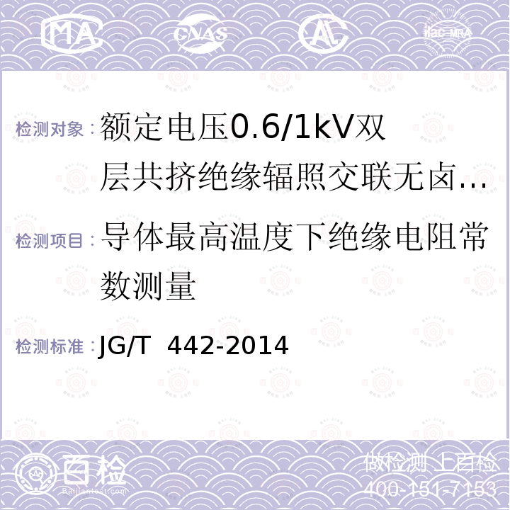 导体最高温度下绝缘电阻常数测量 JG/T 442-2014 额定电压0.6/1KV双层共挤绝缘辐照交联无卤低烟阻燃电力电缆