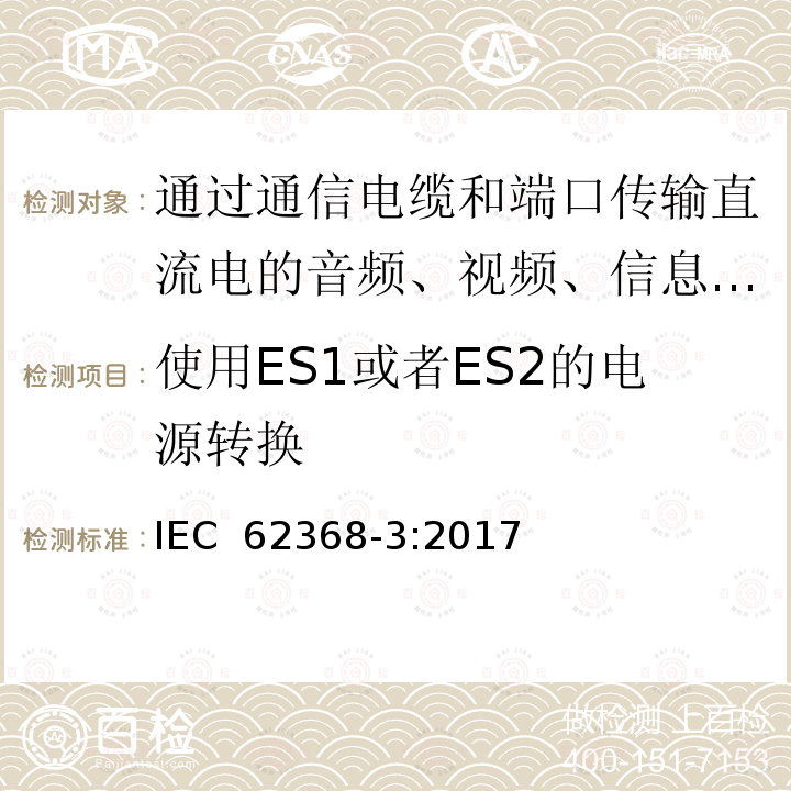 使用ES1或者ES2的电源转换 音频、视频、信息和通信技术设备 第3部分：通过通信电缆和端口传输直流电的安全要求 IEC 62368-3:2017