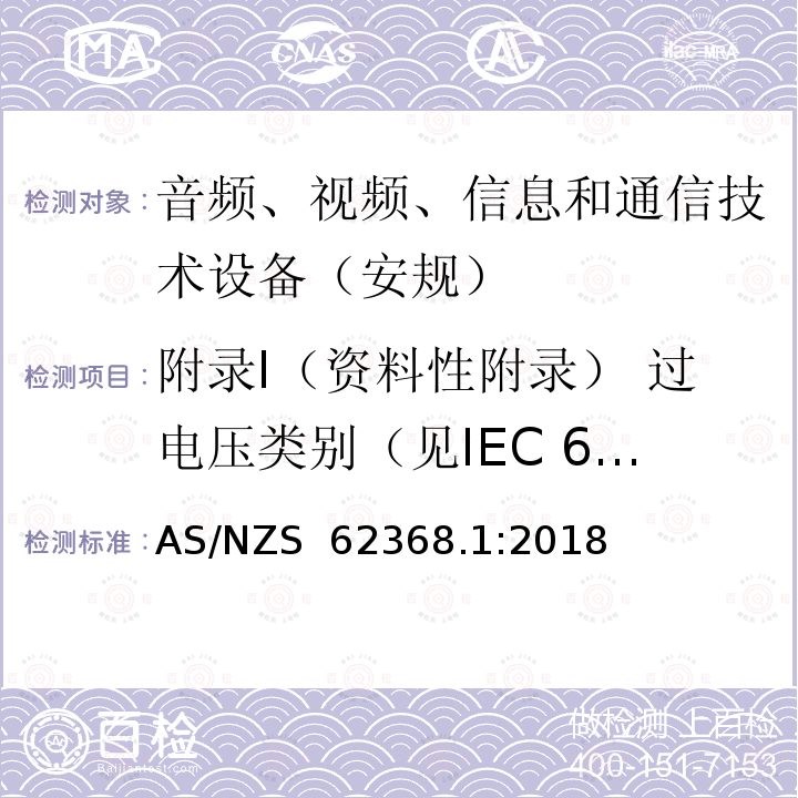 附录I（资料性附录） 过电压类别（见IEC 60364-4-44） AS/NZS 62368.1 音频、视频、信息和通信技术设备第1 部分：安全要求 :2018